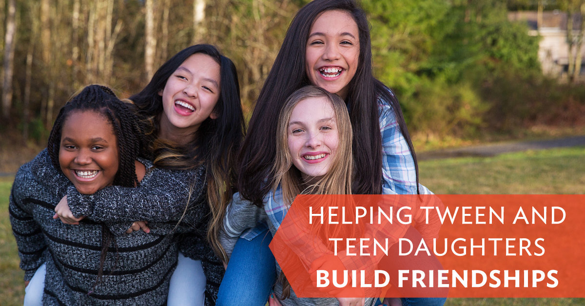 Helping tween and teen daughters build friendships - Focus ...